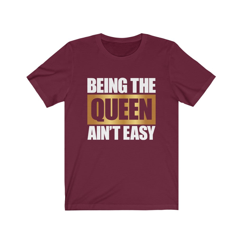 Being the Queen Ain't Easy T-Shirt - Alpha Dawg Designs