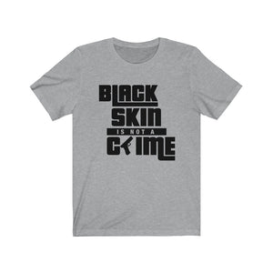 Black Skin Is Not A Crime Unisex T-Shirt - Alpha Dawg Designs