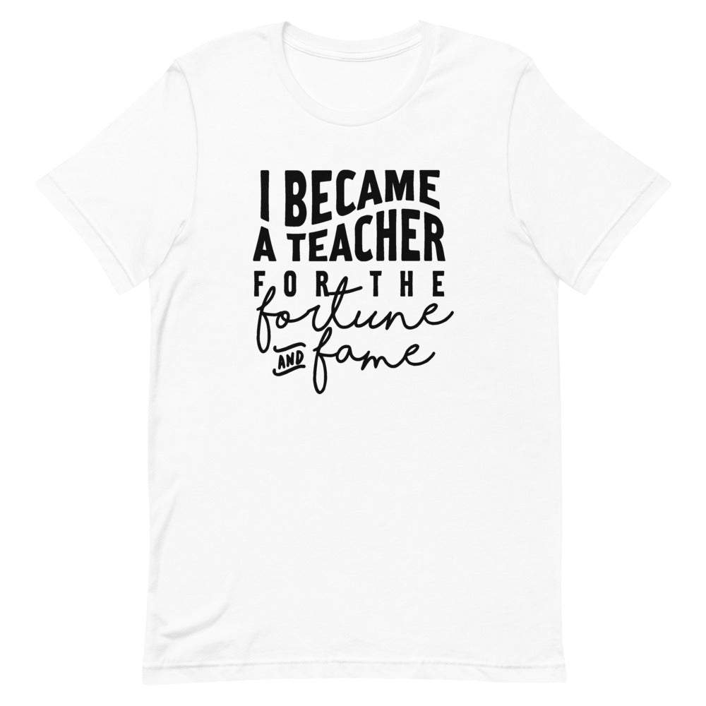 Became A Teacher For The Fortune And Fame T-Shirt - Alpha Dawg Designs