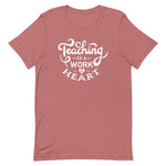 Teaching Is A Work of Heart Teacher T-Shirt - Alpha Dawg Designs