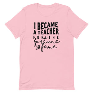 Became A Teacher For The Fortune And Fame T-Shirt - Alpha Dawg Designs
