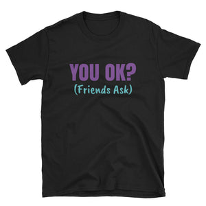 You Okay - Friends Ask Graphic T-Shirt - Alpha Dawg Designs